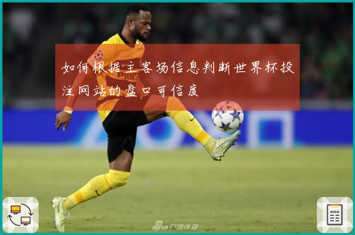 如何根据主客场信息判断世界杯投注网站的盘口可信度