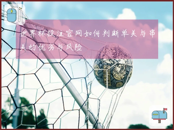 世界杯投注官网如何判断单关与串关的优劣与风险