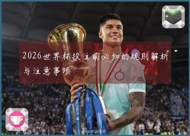 2026世界杯投注前必知的规则解析与注意事项