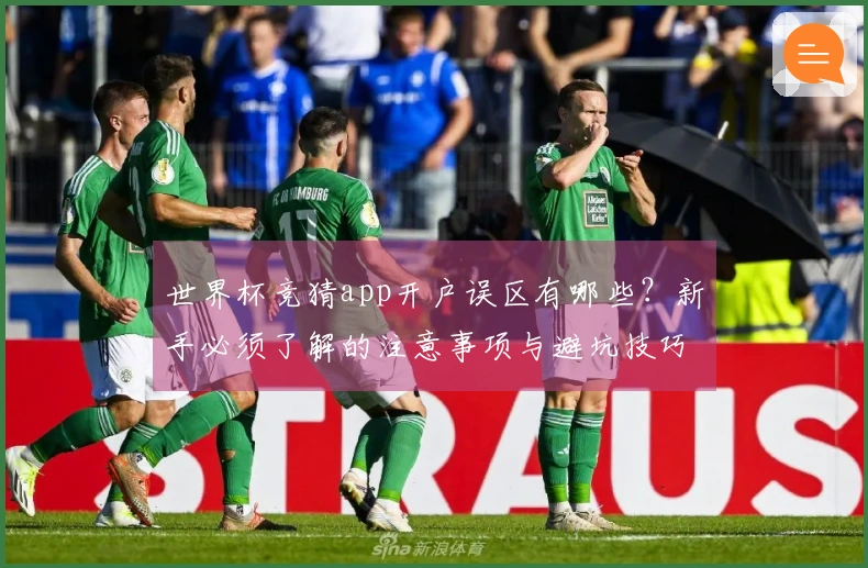 世界杯竞猜app开户误区有哪些？新手必须了解的注意事项与避坑技巧